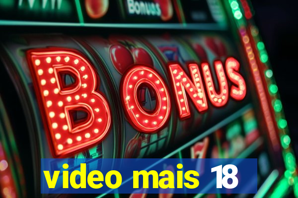 video mais 18